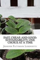 Fast, Cheap, and Good: Sustainability, One Choice at a Time 0692283366 Book Cover