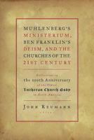 Muhlenberg's Ministerium, Ben Franklin's Deism, and the Churches of the 21st Century: Reflections on the 250th Anniversary of the Oldest Lutheran Body in North America 0802862462 Book Cover