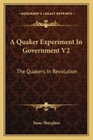 A Quaker Experiment In Government V2: The Quakers In Revolution 116298032X Book Cover