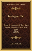 Torrington Hall: Being An Account Of Two Days, In The Autumn Of The Year 1844 1165767015 Book Cover