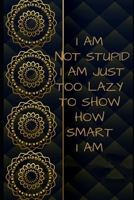 I Am not stupid. I Am just too lazy to show how smart I am   Inspirational NOTEBOOK 1654876712 Book Cover