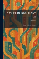 A Modern Miscellany: Being a Collection of Essays 1025275861 Book Cover