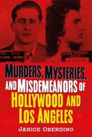 Murders, Mysteries, and Misdemeanors of Hollywood and Los Angeles 1634992814 Book Cover