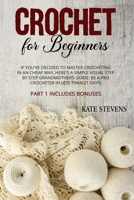 Crochet for Beginners: If You've Decided to Master Crocheting in a Cheap Way, Here's a Simple Visual Step By Step Grandmother's Guide: Be a Pro Crocheter in Less Than 21 Days! Part 1 Includes Bonuses 1801180601 Book Cover