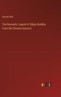 The Romantic Legend of Sâkya Buddha. From the Chinese-Sanscrit 3385388910 Book Cover