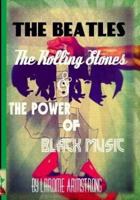 The Beatles, The Rolling Stones & The Power Of Black Music 1515270092 Book Cover