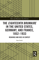 The "Eighteenth Brumaire" in the United States, Germany, and France, 1852-1933: Meanings and Uses in Context 1032872349 Book Cover