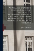 An Analysis of Medical Evidence, Comprising Directions for Practitioners in the View of Becoming Witnesses in Courts of Justice, and an Appendix of Professional Testimony 1015291147 Book Cover