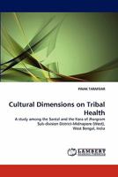 Cultural Dimensions on Tribal Health: A study among the Santal and the Kora of Jhargram Sub-division District-Midnapore (West), West Bengal, India 3843359180 Book Cover