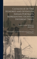Catalogue of one Hundred and Seventeen Indian Portraits, Representing Eighteen Different Tribes: Accompanied by a few Brief Remarks on the Character & B0BPVXJ2K9 Book Cover