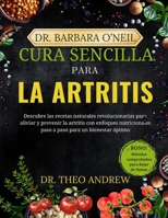 DR. BARBARA O’NEILL CURA SENCILLA PARA LA ARTRITIS: Descubra las revolucionarias recetas naturales para aliviar y prevenir la artritis con enfoques ... para un bienestar óptimo (Spanish Edition) B0DR3NGSV9 Book Cover