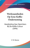 Werkzaamheden Op Eene Koffie-Onderneming: Handleiding Voor Opzichters Bij De Koffie-Cultuur (1896) 1160273561 Book Cover