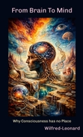From Brain To Mind: Why Consciousness has no Place 1291991352 Book Cover