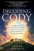 Decoding Cody: Secrets of the Spectrum from People with Autism Who See, Hear, and Smell the Unseen Realm B0F87NQD8M Book Cover