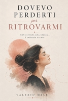 Dovevo Perderti per Ritrovarmi: Non è finita una storia... è iniziata la mia. 12 fasi per attraversare il dolore, liberarti dalla dipendenza emotiva e sceglierti ogni giorno. (Italian Edition) B0H6SYFJ12 Book Cover