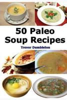 Paleo Soup Recipes: 50 Delicious Caveman Diet Friendly Soups 1484839129 Book Cover