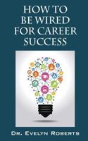 How to Be Wired for Career Success 0692848053 Book Cover