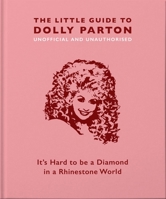 The Little Guide to Dolly Parton: It’s Hard to be a Diamond in a Rhinestone World (The Little Book of...) 1911610384 Book Cover