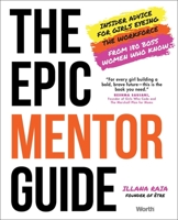 The Epic Mentor Guide: Insider Advice for Girls Eyeing the Workforce from 180 Boss Women Who Know 1637630492 Book Cover