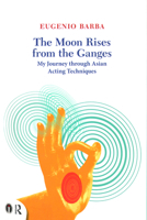 The Moon Rises from the Ganges: My Journey Through Asian Acting Techniques 0415719291 Book Cover