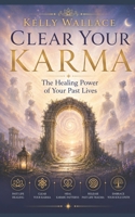 Clear Your Karma: The Healing Power of Your Past Lives 1983466581 Book Cover