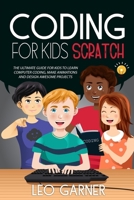 Coding for Kids Scratch: The Ultimate Guide for Kids to Learn Computer Coding, Make Animations and Design Awesome Projects. Coding for kids create your own video games with scratch. 1838265171 Book Cover