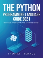 The Python Programming Language Guide 2021: Beginners, Intermediate and Advanced Edition 1008938564 Book Cover