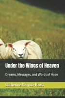 Under the Wings of Heaven: Dreams, Messages, and Words of Hope B0FT8LB9C4 Book Cover