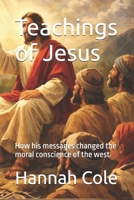 Teachings of Jesus: How his messages changed the moral conscience of the west B0GX2G8BWV Book Cover