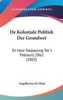 de Koloniale Politiek Der Grondwet: En Hare Toepassing Tot 1 Febraurij 1862 (1863) 1160392730 Book Cover