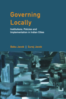 Governing Locally : Institutions, Policies and Implementation in Indian Cities 1108832342 Book Cover