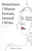Sometimes I Wanna Scream, Instead I Write. 3754395378 Book Cover