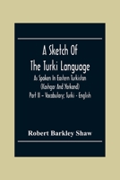 A Sketch Of The Turki Language As Spoken In Eastern Turkistan (Kashgar And Yarkand) Part Ii - Vocabulary; Turki - English 9354305865 Book Cover