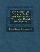 Der Kampf Des General de La Morici Re Fur Die Weltliche Macht Des Papstes 1249998166 Book Cover