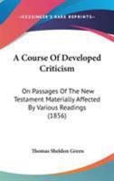 A Course of Developed Criticism: On Passages of the New Testament Materially Affected by Various Readings 0548712638 Book Cover