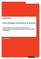 Schutz künftiger Generationen als Staatsziel: Inwiefern leistet die vorsorgende Umweltpolitik in der Bundesrepublik Deutschland einen Beitrag zum Schutz künftiger Generationen? 3656010129 Book Cover