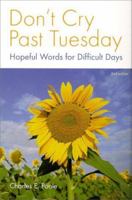 Don't Cry Past Tuesday : Hopeful Words for Difficult Days, 2nd edition 1573123196 Book Cover
