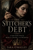 The Stitcher’s Debt: A Tudor Gothic Novel of Beauty, Blood, and Betrayal B0GYT3N6P1 Book Cover