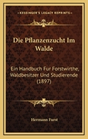 Die Pflanzenzucht Im Walde: Ein Handbuch Fur Forstwirthe, Waldbesitzer Und Studierende (1897) 1161117032 Book Cover