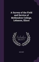 A Survey of the Field and Service of McKendree College, Lebanon, Illinoi 1356187226 Book Cover