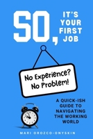 So, It's Your First Job: A Quick-ish Guide to Navigating the Working World B0DZ28T7YT Book Cover