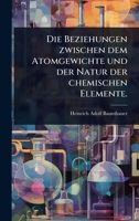 Die Beziehungen zwischen dem Atomgewichte und der Natur der chemischen Elemente. (German Edition) 1024893448 Book Cover