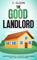 The Good Landlord: Mastering Rental Property Management For Long-Term Success (Get Started In Real Estate Investing) B0F4MX5VBS Book Cover
