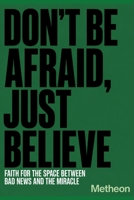Don't be afraid, just believe: Faith for the space between bad news and the miracle B0HH3JNSP2 Book Cover