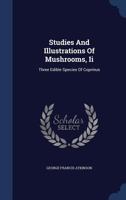 Studies And Illustrations Of Mushrooms, Ii: Three Edible Species Of Coprinus 1022330128 Book Cover