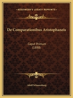 De Comparationibus Aristophaneis: Caput Primum (1888) 1162419512 Book Cover