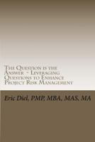 The Question is the Answer - Leveraging Questions to Enhance Project Risk Management 1463762623 Book Cover