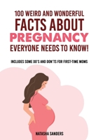 100 weird & wonderful facts about pregnancy everyone needs to know!: Includes some do's and don'ts for first-time moms 1915217024 Book Cover