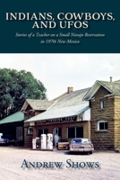 Indians, Cowboys, and UFOs: Stories of a Teacher on a Small Navajo Reservation in 1970s New Mexico 1632937468 Book Cover