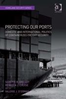 Protecting Our Ports: Domestic and International Politics of Containerized Freight Security 0754677893 Book Cover